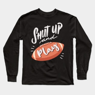 Shut up and play football Long Sleeve T-Shirt